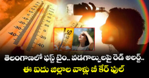 తెలంగాణలో  ఫస్ట్ టైం.. వడగాల్పులపై రెడ్ అలర్ట్.. ఈ ఐదు జిల్లాల వాళ్లు  బీ కేర్ ఫుల్