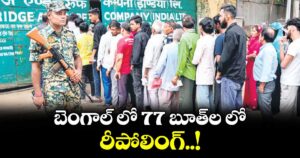 బెంగాల్ లో  77 బూత్ల లో రీపోలింగ్..!