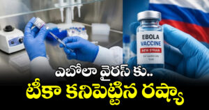 ఎబోలా వైరస్ కు.. టీకా కనిపెట్టిన రష్యా