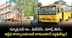 స్కూళ్ల బస్ లు .. ఫిట్నెస్.. రూల్స్ తుస్..ఆర్టీఏ కార్యాలయానికి రాకుండానే సర్టిఫికెట్లు?