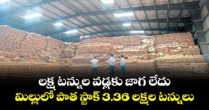 లక్ష టన్నుల వడ్లకు జాగ లేదు: మిల్లులో పాత స్టాక్ 3.36 లక్షల టన్నులు