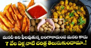 మనదీ అని ఫీలవుతున్న బంగాళాదుంప మనది కాదు.. 7 వేల ఏళ్ల నాటి చరిత్ర తెలుసుకుందామా..!