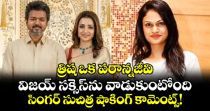 త్రిష ఒక పరాన్నజీవి.. విజయ్ సక్సెస్‌ను వాడుకుంటోంది.. సింగర్ సుచిత్ర షాకింగ్ కామెంట్స్!