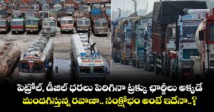 పెట్రోల్, డీజిల్ ధరలు పెరిగినా ట్రక్కు ఛార్జీలు అక్కడే.. మందగిస్తున్న రవాణా.. సంక్షోభం అంటే ఇదేనా..?