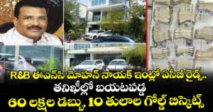R&B ఈఎన్⁭సి మోహన్ నాయక్ ఇంట్లో ఏసీబీ రైడ్స్.. తనిఖీల్లో బయటపడ్డ 60 లక్షల డబ్బు, 10 తులాల గోల్డ్ బిస్కెట్స్