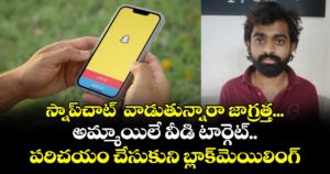 స్నాప్‌చాట్  వాడుతున్నారా జాగ్రత్త... అమ్మాయిలే వీడి టార్గెట్..  పరిచయం చేసుకుని బ్లాక్‌మెయిలింగ్