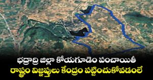 భద్రాద్రి జిల్లా కోయగూడెం పంచాయితీ.. రాష్ట్రం విజ్ఞప్తులు కేంద్రం పట్టించుకోవడంలే