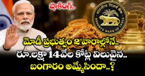 షాకింగ్.. మోడీ ప్రభుత్వం 2 వారాల్లోనే రూ.లక్షా 14వేల కోట్ల విలువైన బంగారం అమ్మేసిందా..?