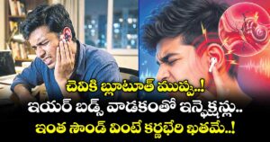 చెవికి బ్లూటూత్ ముప్పు..! ఇయర్ బడ్స్ వాడకంతో ఇన్ఫెక్షన్లు.. ఇంత సౌండ్ వింటే కర్ణభేరి ఖతమే..! 