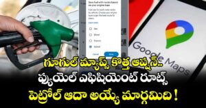 గూగుల్ మ్యాప్స్ కొత్త ఆప్షన్.. ఫ్యుయెల్ ఎఫిషియెంట్ రూట్స్.. పెట్రోల్ ఆదా అయ్యే మార్గమిది !