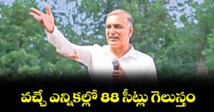 వచ్చే ఎన్నికల్లో 88 సీట్లు గెలుస్తం: హరీశ్ రావు
