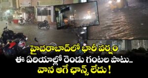 హైదరాబాద్⁬లో భారీ వర్షం.. ఈ ఏరియాల్లో రెండు గంటల పాటు వాన ఆగే ఛాన్స్ లేదు !