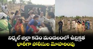 నిర్మల్ జిల్లా కడెం మండలంలో ఉద్రిక్తత..భారీగా పోలీసుల మోహరింపు