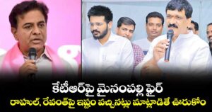 కేటీఆర్పై మైనంపల్లి ఫైర్..రాహుల్, రేవంత్పై ఇష్టం వచ్చినట్లు మాట్లాడితే ఊరుకోం