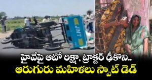 హైవేపై ఆటో రిక్షా, ట్రాక్టర్ ఢీకొని ఆరుగురు మహిళలు స్పాట్ డెడ్.. ముగ్గురి పరిస్థితి విషమం