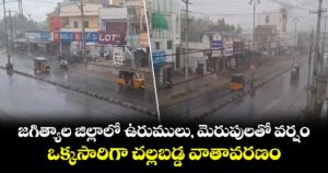 జగిత్యాల జిల్లాలో ఉరుములు, మెరుపులతో వర్షం... ఒక్కసారిగా చల్లబడ్డ వాతావరణం...