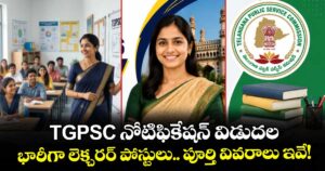 TGPSC నోటిఫికేషన్ విడుదల:  భారీగా లెక్చరర్ పోస్టులు.. పూర్తి వివరాలు ఇవే!
