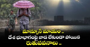 మాన్సూన్ మాయం ..దేశ భూభాగంపై జాడ లేకుండా పోయిన రుతుపవనాలు ..