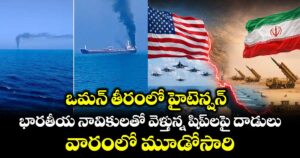 ఒమన్ తీరంలో హైటెన్షన్: భారతీయ నావికులతో వెళ్తున్న షిప్‌లపై దాడులు.. వారంలో మూడోసారి
