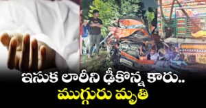 ఇసుక లారీని ఢీకొన్న కారు..ముగ్గురు మృతి