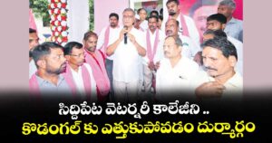 సిద్దిపేట వెటర్నరీ కాలేజీని ..కొడంగల్ కు ఎత్తుకుపోవడం దుర్మార్గం