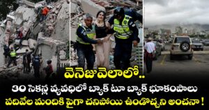 వెనెజువెలాలో 30 సెకన్ల వ్యవధిలో బ్యాక్ టూ బ్యాక్ భూకంపాలు.. పదివేల మందికి పైగా చనిపోయి ఉండొచ్చని అంచనా !
