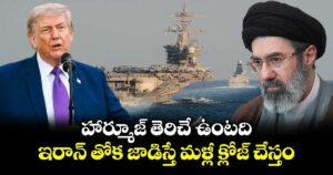 హార్మూజ్ తెరిచే ఉంటది.. ఇరాన్ తోక జాడిస్తే మళ్లీ క్లోజ్ చేస్తం: ట్రంప్