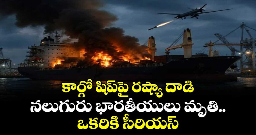 కార్గో షిప్‎పై రష్యా దాడి.. నలుగురు భారతీయులు మృతి.. ఒకరికి సీరియస్