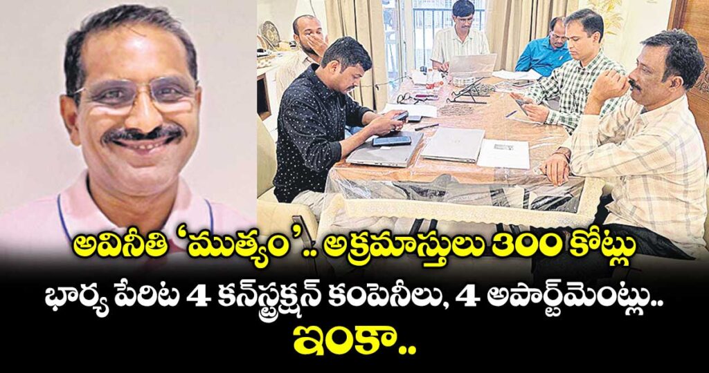 అవినీతి ‘ముత్యం’.. అక్రమాస్తులు 300 కోట్లు.. భార్య పేరిట 4 కన్‌‌‌‌‌‌‌‌స్ట్రక్షన్ కంపెనీలు, 4 అపార్ట్‌‌‌‌‌‌‌‌మెంట్లు.. ఇంకా..