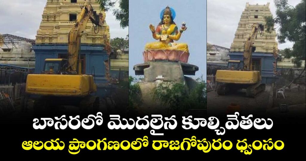 బాసరలో మొదలైన కూల్చివేతలు.. ఆలయ ప్రాంగణంలో రాజగోపురం ధ్వంసం
