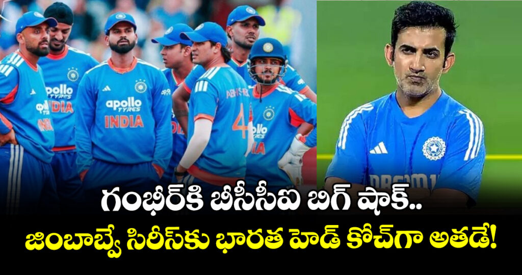 గంభీర్⁬కి బీసీసీఐ బిగ్ షాక్.. జింబాబ్వే సిరీస్⁬కు భారత హెడ్ కోచ్⁬గా అతడే!