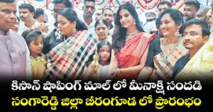 కిసాన్ షాపింగ్ మాల్ లో మీనాక్షి సందడి..సంగారెడ్డి జిల్లా బీరంగూడ లో ప్రారంభం