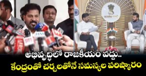 అభివృద్ధిలో రాజకీయం వద్దు.. కేంద్రంతో చర్చలతోనే సమస్యల పరిష్కారం: సీఎం రేవంత్ రెడ్డి