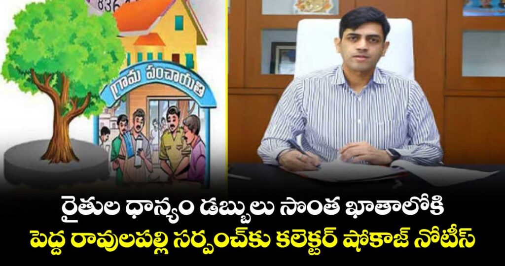 రైతుల ధాన్యం డబ్బులు సొంత ఖాతాలోకి..  పెద్ద రావులపల్లి  సర్పంచ్కు కలెక్టర్ షోకాజ్ నోటీస్
