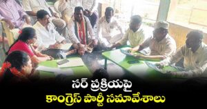 సర్ ప్రక్రియపై కాంగ్రెస్ పార్టీ సమావేశాలు