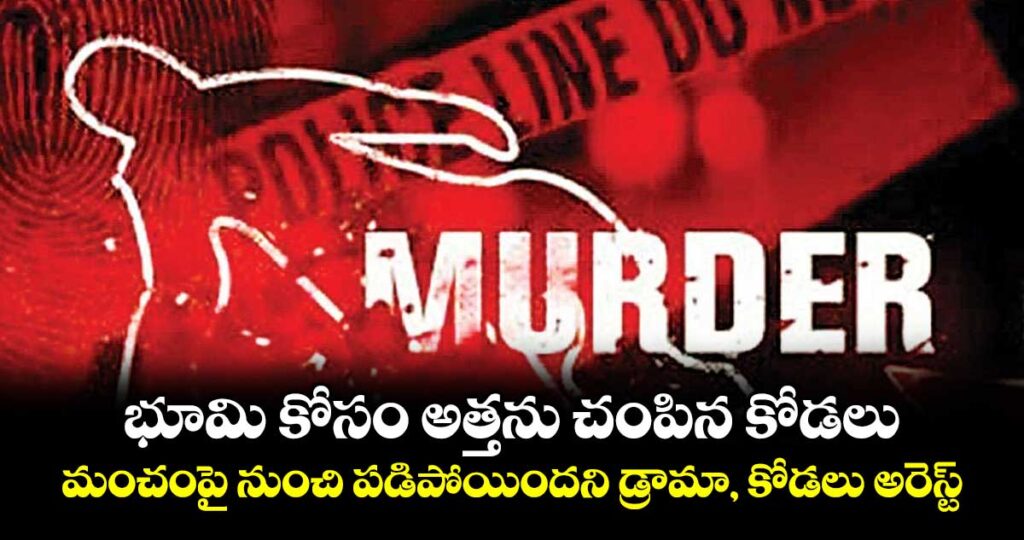 భూమి కోసం అత్తను చంపిన కోడలు..మంచంపై నుంచి పడిపోయిందని డ్రామా, కోడలు అరెస్ట్