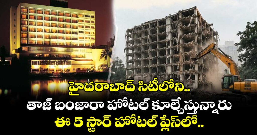 హైదరాబాద్ తాజ్ బంజారా హోటల్ కూల్చేస్తున్నారు.. ఈ 5 స్టార్ హోటల్ ప్లేస్⁪లో..