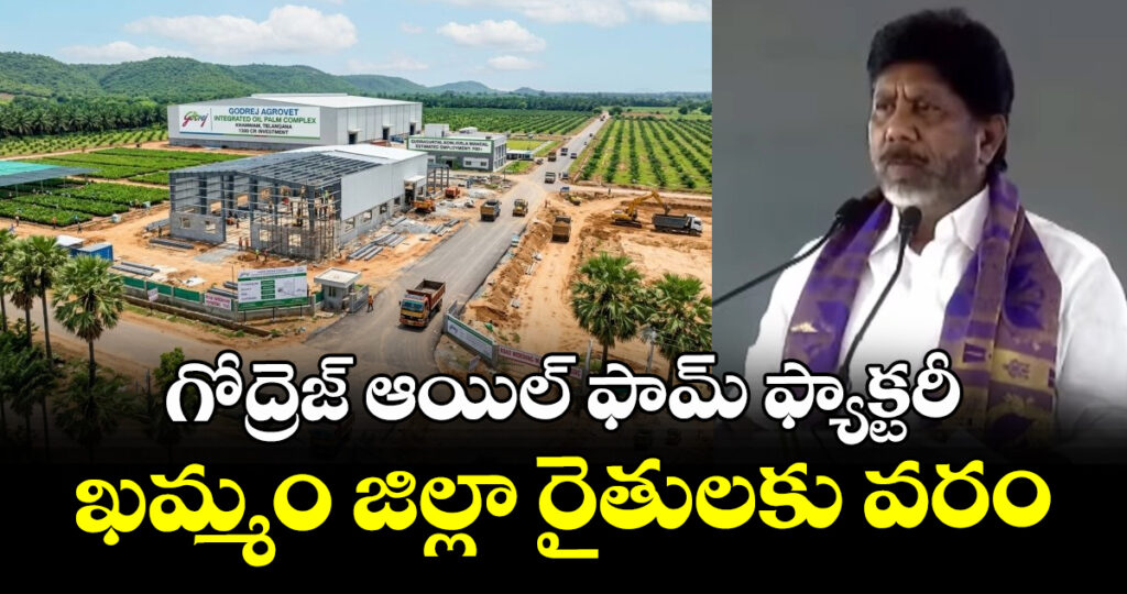 గోద్రెజ్  ఆయిల్ ఫామ్ ఫ్యాక్టరీ  ఖమ్మం జిల్లా రైతులకు వరం: డిప్యూటీ సీఎం భట్టి