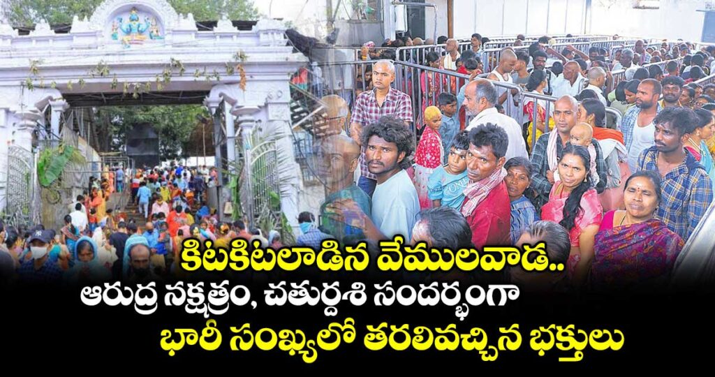 కిటకిటలాడిన వేములవాడ.. ఆరుద్ర నక్షత్రం, చతుర్దశి సందర్భంగా భారీ సంఖ్యలో తరలివచ్చిన భక్తులు