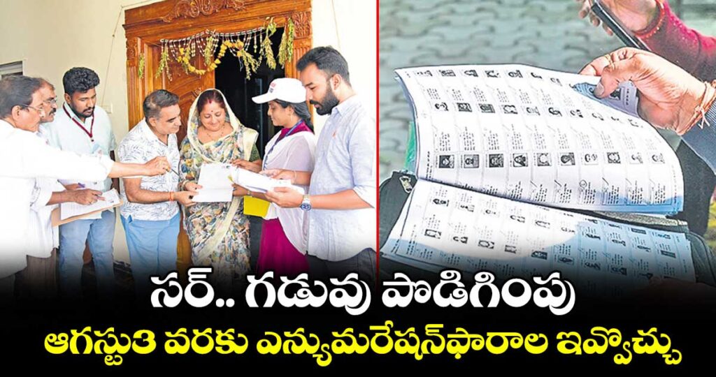 సర్.. గడువు పొడిగింపు..ఆగస్టు3 వరకు ఎన్యుమరేషన్ఫారాల ఇవ్వొచ్చు