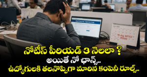 నోటీస్ పీరియడ్ 3 నెలలా ? అయితే నో ఛాన్స్.. ఉద్యోగులకి తలనొప్పిగా మారిన కంపెనీ రూల్స్..