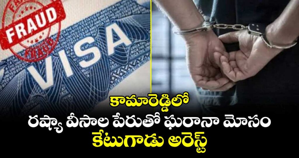 కామారెడ్డిలో రష్యా వీసాల పేరుతో ఘరానా మోసం.. కేటుగాడు అరెస్ట్