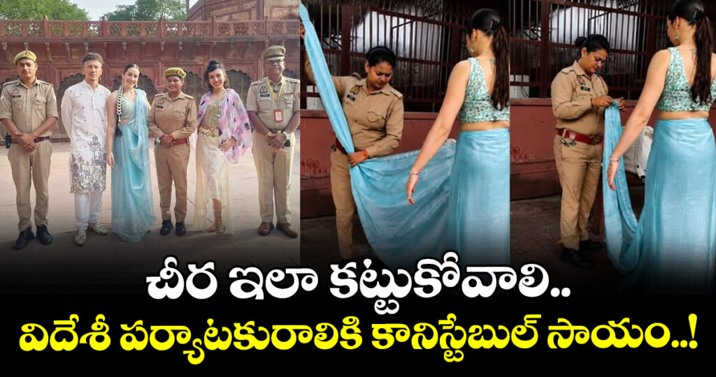 చీర ఇలా కట్టుకోవాలి.. విదేశీ పర్యాటకురాలికి కానిస్టేబుల్ సాయం.. !