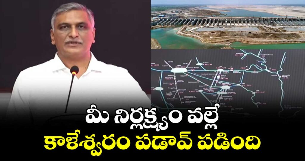 మీ నిర్లక్ష్యం వల్లే కాళేశ్వరం పడావ్ పడింది: ఎమ్మెల్యే  హరీష్ రావు 
