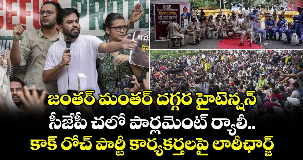 జంతర్ మంతర్ దగ్గర హైటెన్షన్...సీజేపీ చలో పార్లమెంట్ ర్యాలీ... కాక్రోచ్ పార్టీ కార్యకర్తలపై లాఠీఛార్జ్