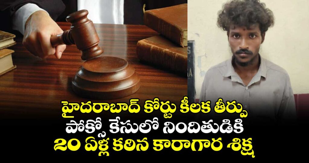 హైదరాబాద్ కోర్టు కీలక తీర్పు: పోక్సో కేసులో నిందితుడికి  20 ఏళ్ల కఠిన కారాగార శిక్ష