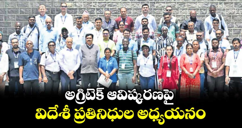 అగ్రిటెక్ ఆవిష్కరణపై విదేశీ ప్రతినిధుల అధ్యయనం