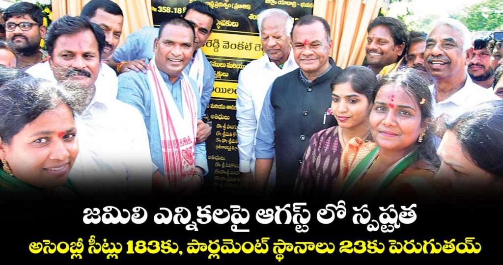 జమిలి ఎన్నికలపై ఆగస్ట్ లో స్పష్టత..అసెంబ్లీ సీట్లు 183కు, పార్లమెంట్ స్థానాలు 23కు పెరుగుతయ్