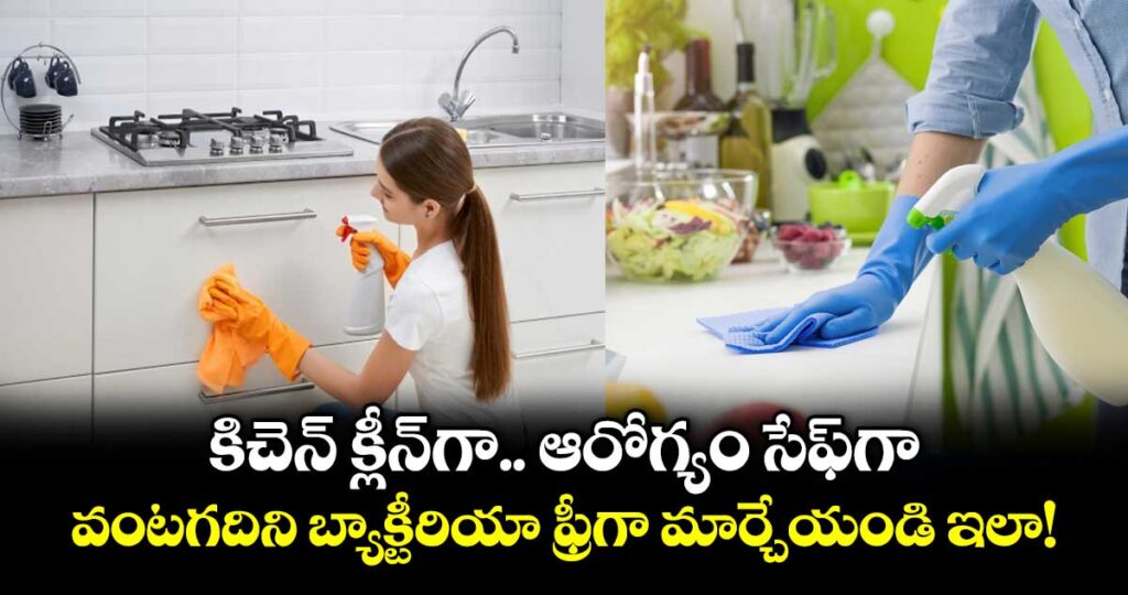 కిచెన్ క్లీన్‌గా.. ఆరోగ్యం సేఫ్‌గా: వంటగదిని బ్యాక్టీరియా ఫ్రీగా మార్చేయండి ఇలా!