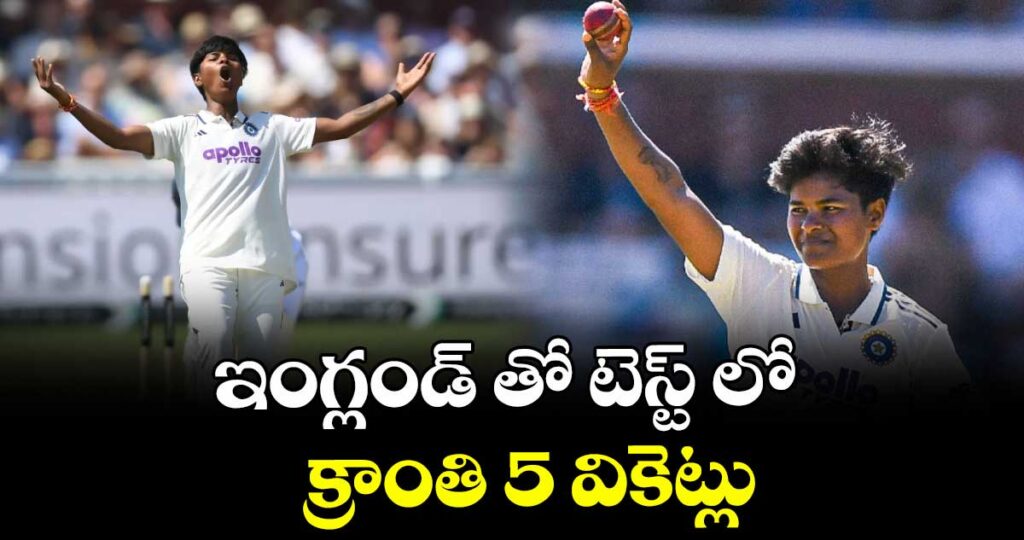 ఇంగ్లండ్ తో టెస్ట్ లో క్రాంతి 5 వికెట్లు...